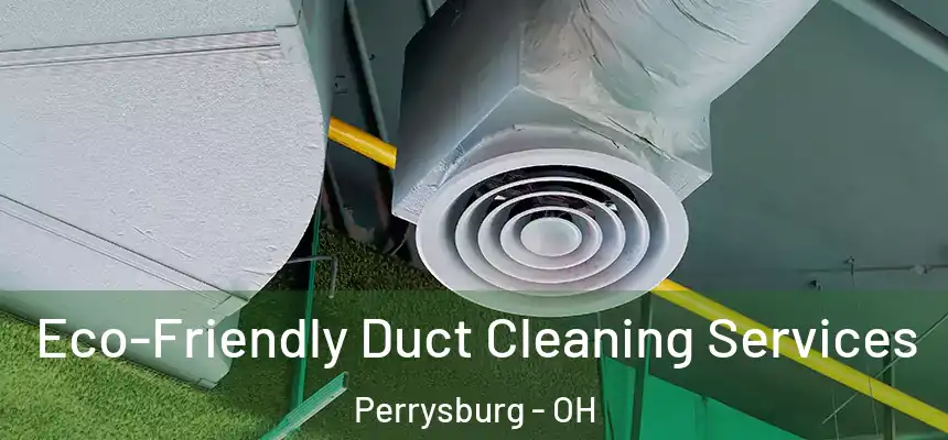  Eco-Friendly Duct Cleaning Services Perrysburg - OH
