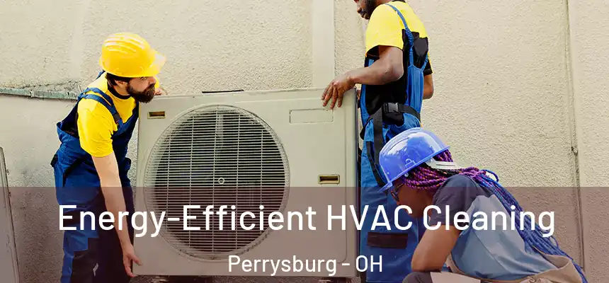  Energy-Efficient HVAC Cleaning Perrysburg - OH