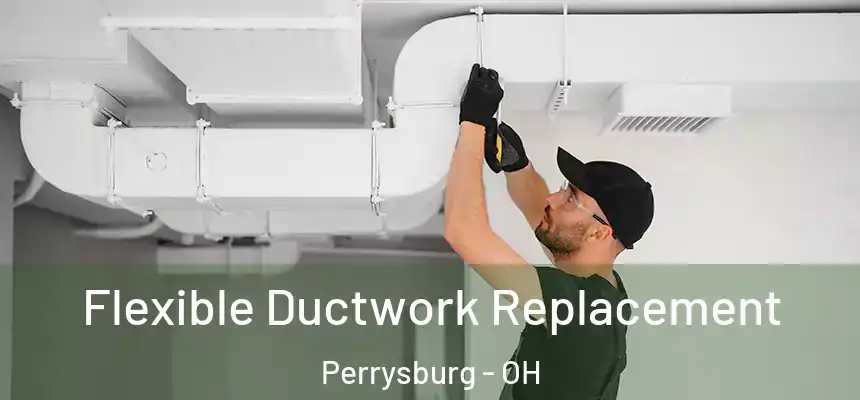  Flexible Ductwork Replacement Perrysburg - OH